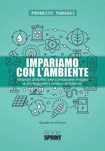 Impariamo con l'ambiente. Itinerari didattici per conoscere meglio e proteggere il nostro ambiente - Federico Tangari - Libro Booksprint 2017 | Libraccio.it