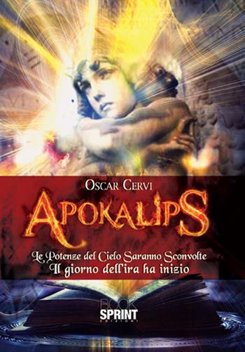 Apokalips. Le potenze del cielo saranno sconvolte. Il giorno dell'ira ha inizio - Oscar Cervi - Libro BooksprintEdizioni 2017 | Libraccio.it