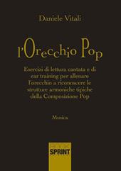 L' orecchio pop. Esercizi di lettura cantata e di ear training per allenare l'orecchio a riconoscere le strutture armoniche tipiche della composizione pop