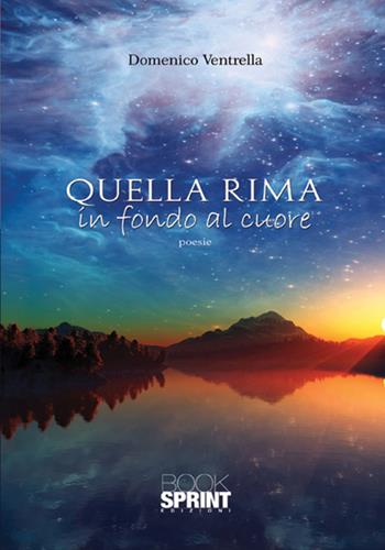 Quella rima in fondo al cuore - Domenico Ventrella - Libro BooksprintEdizioni 2017 | Libraccio.it