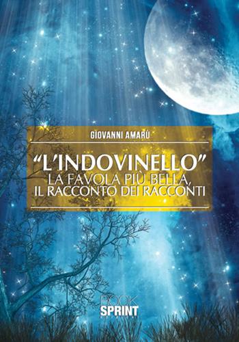 «L'indovinello». La favola più bella, il racconto dei racconti - Giovanni Amarù - Libro BooksprintEdizioni 2017 | Libraccio.it