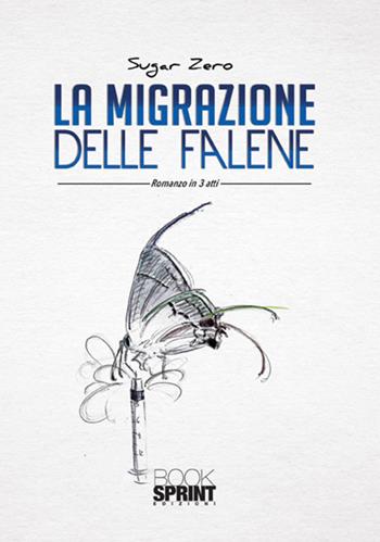 La migrazione delle falene - Sugar Zero - Libro BooksprintEdizioni 2017 | Libraccio.it