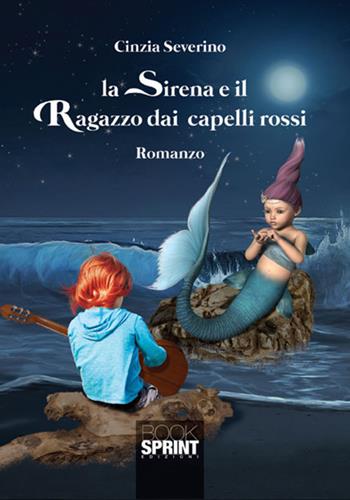 La sirena e il ragazzo dai capelli rossi - Cinzia Severino - Libro BooksprintEdizioni 2017 | Libraccio.it