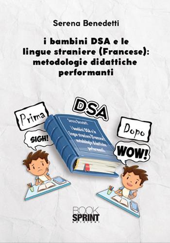 I bambini DSA e le lingue straniere (Francese): metodologie didattiche performanti - Serena Benedetti - Libro BooksprintEdizioni 2017 | Libraccio.it
