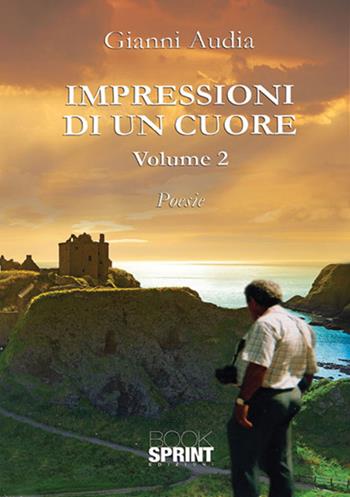 Impressioni di un cuore. Vol. 2 - Gianni Audia - Libro Booksprint 2017 | Libraccio.it