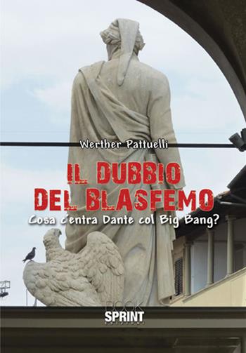 Il dubbio del blasfemo. Cosa c'entra Dante col Big Bang? - Werther Pattuelli - Libro Booksprint 2017 | Libraccio.it
