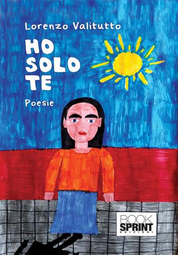 Ho solo te - Lorenzo Valitutto - Libro BooksprintEdizioni 2017 | Libraccio.it