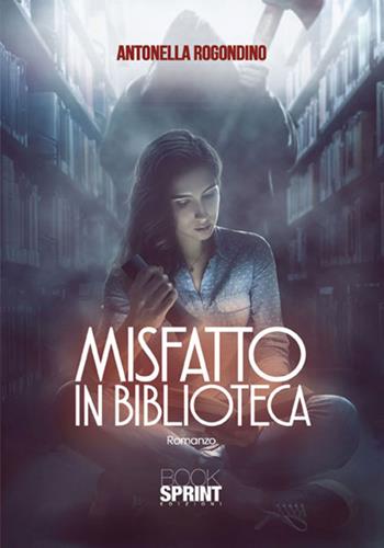Misfatto in biblioteca - Antonella Rogondino - Libro BooksprintEdizioni 2017 | Libraccio.it