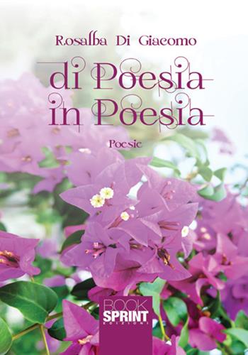 Di poesia in poesia - Rosalba Di Giacomo - Libro BooksprintEdizioni 2017 | Libraccio.it