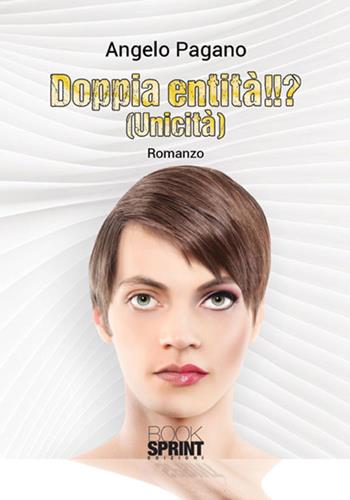Doppia entità!!? (Unicità) - Angelo Pagano - Libro BooksprintEdizioni 2017 | Libraccio.it