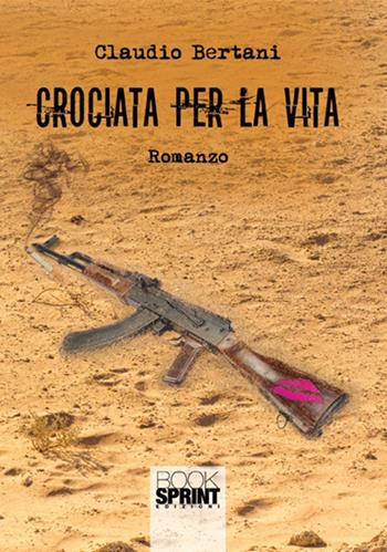Crociata per la vita - Claudio Bertani - Libro BooksprintEdizioni 2017 | Libraccio.it