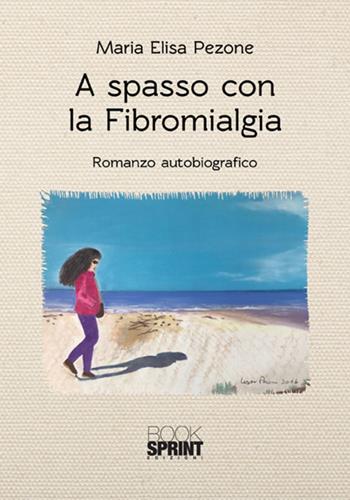 A spasso con la fibromialgia - Maria Elisa Pezone - Libro Booksprint 2017 | Libraccio.it