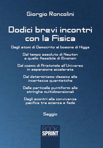 Dodici brevi incontri con la fisica - Giorgio Roncolini - Libro BooksprintEdizioni 2017 | Libraccio.it