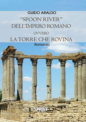 «Spoon river» dell'impero romano ovvero la torre che rovina - Guido Araldo - Libro Booksprint 2017 | Libraccio.it