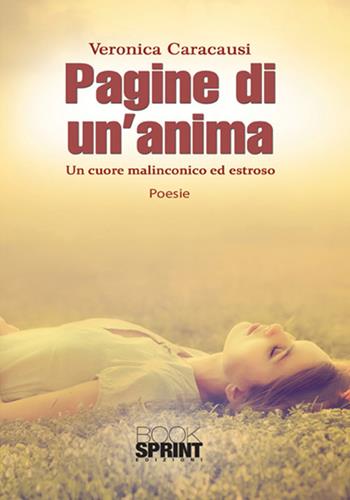 Pagine di un'anima. Un cuore malinconico ed estroso - Veronica Caracausi - Libro BooksprintEdizioni 2017 | Libraccio.it
