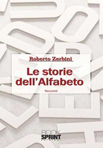 Le storie dell'alfabeto - Roberto Zerbini - Libro BooksprintEdizioni 2017 | Libraccio.it