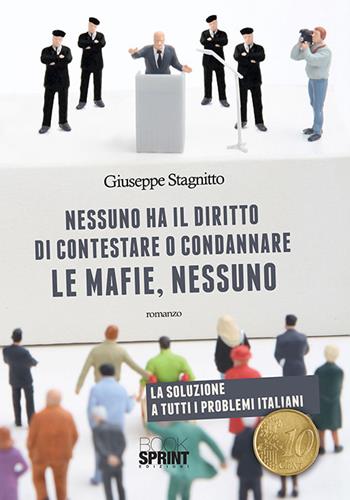 Nessuno ha il diritto di contestare o condannare le mafie, nessuno - Giuseppe Stagnitto - Libro BooksprintEdizioni 2017 | Libraccio.it