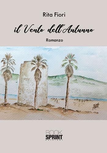 Il vento dell'autunno - Rita Fiori - Libro Booksprint 2017 | Libraccio.it