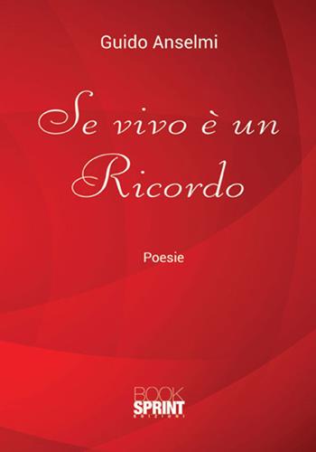 Se vivo è un ricordo - Guido Anselmi - Libro BooksprintEdizioni 2017 | Libraccio.it