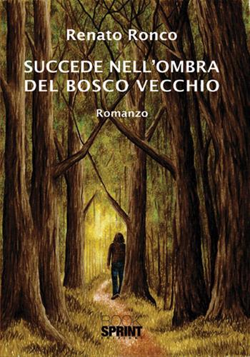 Succede nell'ombra del bosco vecchio - Renato Ronco - Libro BooksprintEdizioni 2017 | Libraccio.it