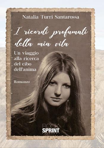 I ricordi profumati della mia vita - Natalia Turri Santarossa - Libro BooksprintEdizioni 2017 | Libraccio.it
