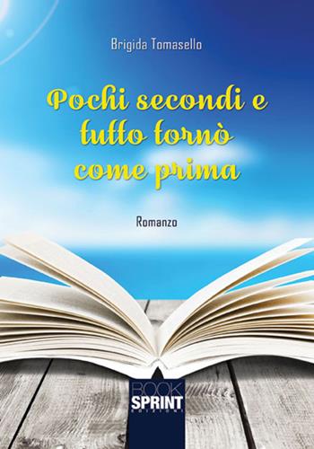 Pochi secondi e tutto tornò come prima - Brigida Tomasello - Libro Booksprint 2017 | Libraccio.it