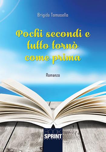 Pochi secondi e tutto tornò come prima - Brigida Tomasello - Libro BooksprintEdizioni 2017 | Libraccio.it