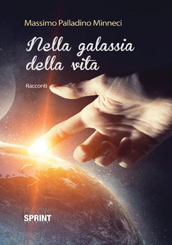 Nella galassia della vita - Massimo Palladino Minneci - Libro BooksprintEdizioni 2017 | Libraccio.it