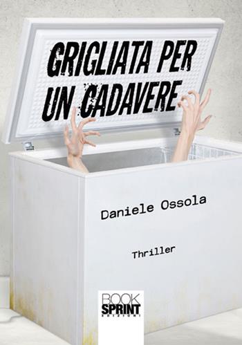 Grigliata per un cadavere - Daniele Ossola - Libro BooksprintEdizioni 2017 | Libraccio.it