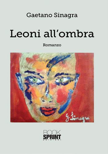 Leoni all'ombra - Gaetano Sinagra - Libro BooksprintEdizioni 2017 | Libraccio.it