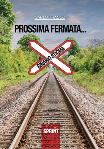 Prossima fermata... Binario stigma - Carlo Tracco - Libro BooksprintEdizioni 2017 | Libraccio.it