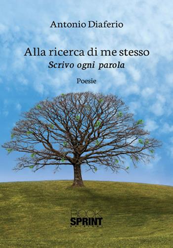 Alla ricerca di me stesso. Scrivo ogni parola - Antonio Diaferio - Libro Booksprint 2017 | Libraccio.it