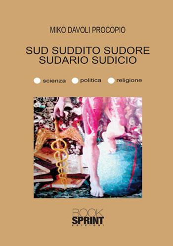 Sud suddito sudore sudario sudicio - Miko Davoli Procopio - Libro BooksprintEdizioni 2017 | Libraccio.it