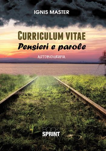 Curriculum vitae. Pensieri e parole - Ignis Master - Libro BooksprintEdizioni 2017 | Libraccio.it
