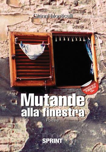Mutande alla finestra - Gianni Monticelli - Libro BooksprintEdizioni 2017 | Libraccio.it