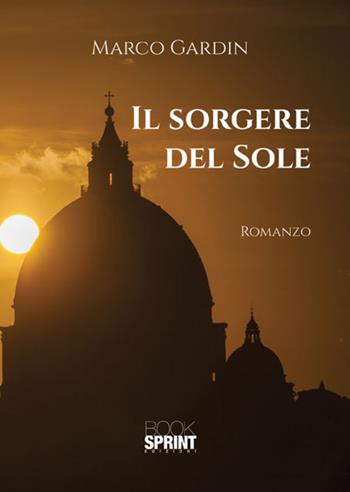 Il sorgere del sole - Marco Gardin - Libro Booksprint 2017 | Libraccio.it