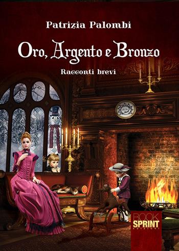 Oro, argento e bronzo - Patrizia Palombi - Libro BooksprintEdizioni 2017 | Libraccio.it