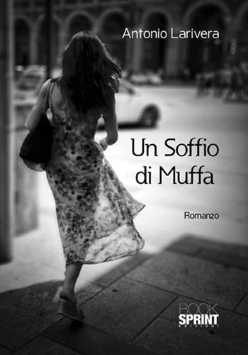 Un soffio di muffa - Antonio Larivera - Libro BooksprintEdizioni 2017 | Libraccio.it