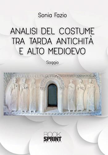 Analisi del costume tra tarda antichità e alto medioevo - Sonia Fazio - Libro Booksprint 2017 | Libraccio.it