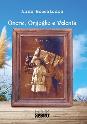 Onore, orgoglio e volontà - Anna Boccatonda - Libro BooksprintEdizioni 2017 | Libraccio.it