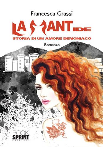 La mantide. Storia di un amore demoniaco - Francesca Grassi - Libro BooksprintEdizioni 2017 | Libraccio.it