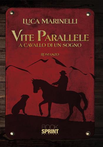 Vite parallele. A cavallo di un sogno - Luca Marinelli - Libro BooksprintEdizioni 2017 | Libraccio.it