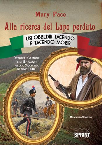 Alla ricerca del Lupo perduto. Storia d'amore e di briganti nella Ciociaria di fine '800 - Mary Pace - Libro Booksprint 2017 | Libraccio.it