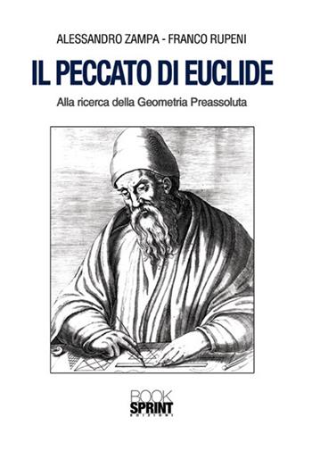 Il peccato di Euclide. Alla ricerca della geometria preassoluta - Alessandro Zampa, Franco Rupeni - Libro BooksprintEdizioni 2018 | Libraccio.it