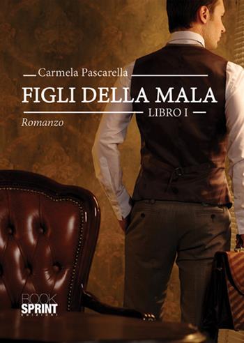 Figli della mala. Vol. 1 - Carmela Pascarella - Libro BooksprintEdizioni 2018 | Libraccio.it