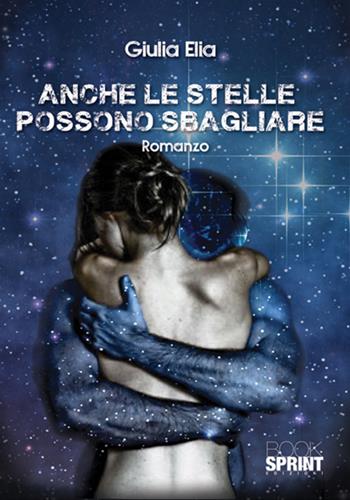 Anche le stelle possono sbagliare - Giulia Elia - Libro BooksprintEdizioni 2018 | Libraccio.it