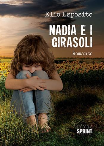 Nadia e i girasoli - Elio Esposito - Libro Booksprint 2018 | Libraccio.it