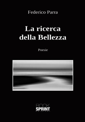 La ricerca della bellezza - Federico Parra - Libro BooksprintEdizioni 2018 | Libraccio.it