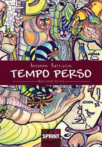 Tempo perso - Antonino Battistini - Libro Booksprint 2018 | Libraccio.it