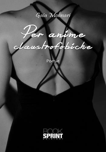 Per anime claustrofobiche - Gaia Molinari - Libro BooksprintEdizioni 2018 | Libraccio.it